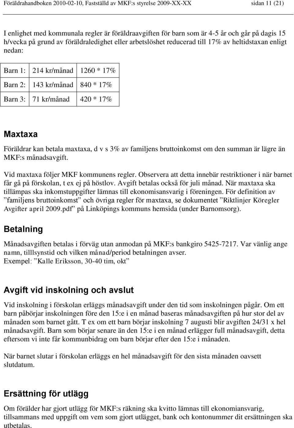 betala maxtaxa, d v s 3% av familjens bruttoinkomst om den summan är lägre än MKF:s månadsavgift. Vid maxtaxa följer MKF kommunens regler.