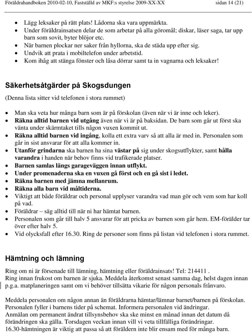 Undvik att prata i mobiltelefon under arbetstid. Kom ihåg att stänga fönster och låsa dörrar samt ta in vagnarna och leksaker!