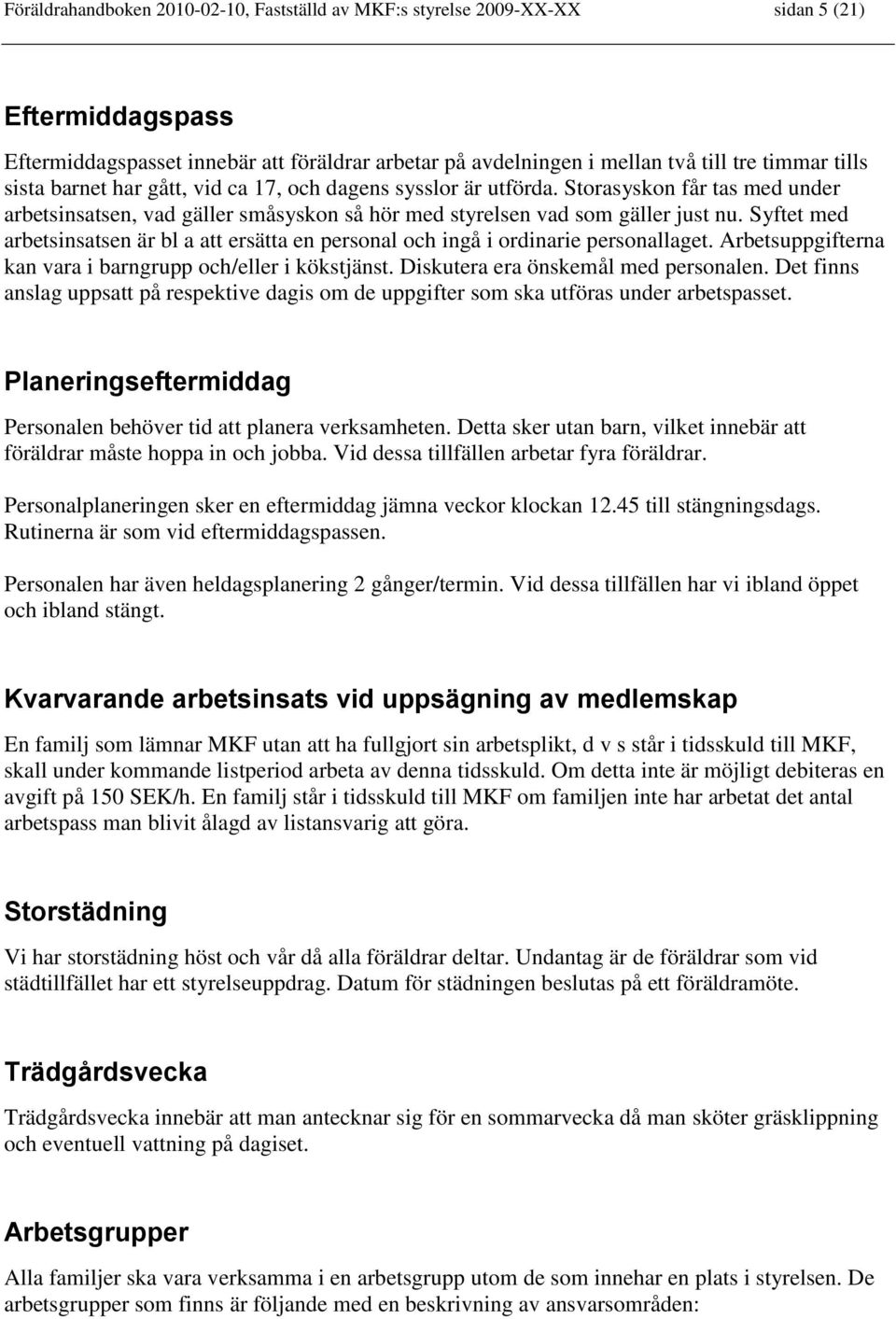 Syftet med arbetsinsatsen är bl a att ersätta en personal och ingå i ordinarie personallaget. Arbetsuppgifterna kan vara i barngrupp och/eller i kökstjänst. Diskutera era önskemål med personalen.