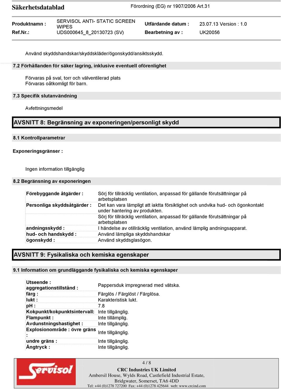 3 Specifik slutanvändning Avfettningsmedel AVSNITT 8: Begränsning av exponeringen/personligt skydd 8.1 Kontrollparametrar Exponeringsgränser : 8.