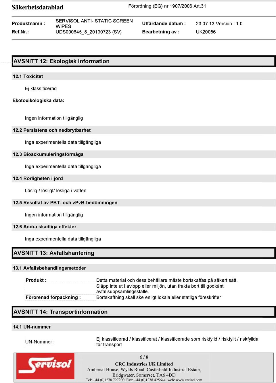 6 Andra skadliga effekter Inga experimentella data tillgängliga AVSNITT 13: Avfallshantering 13.