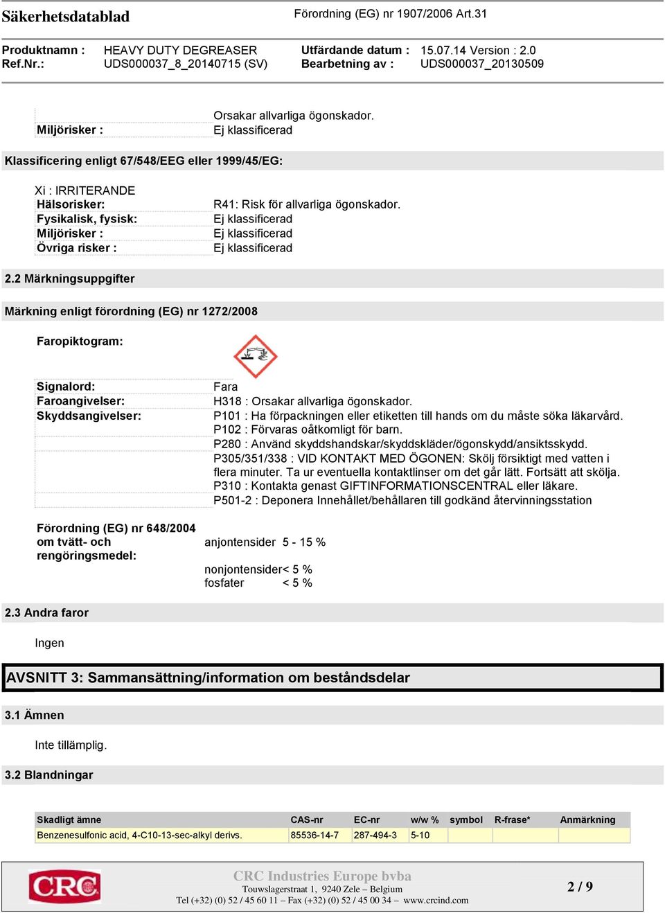 2 Märkningsuppgifter Märkning enligt förordning (EG) nr 1272/2008 Faropiktogram: Signalord: Faroangivelser: Skyddsangivelser: Förordning (EG) nr 648/2004 om tvätt- och rengöringsmedel: Fara H318 :