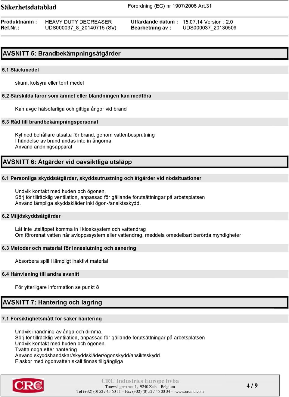 utsläpp 6.1 Personliga skyddsåtgärder, skyddsutrustning och åtgärder vid nödsituationer Undvik kontakt med huden och ögonen.