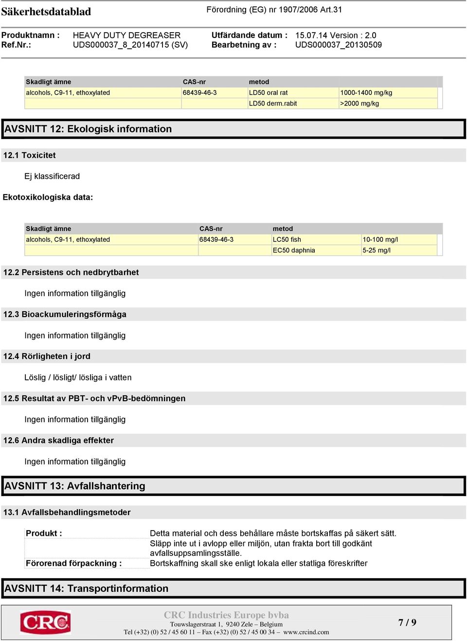 3 Bioackumuleringsförmåga 12.4 Rörligheten i jord Löslig / lösligt/ lösliga i vatten 12.5 Resultat av PBT- och vpvb-bedömningen 12.6 Andra skadliga effekter AVSNITT 13: Avfallshantering 13.