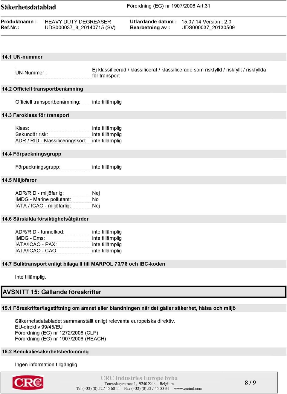 5 Miljöfaror ADR/RID - miljöfarlig: IMDG - Marine pollutant: IATA / ICAO - miljöfarlig: Nej No Nej 14.