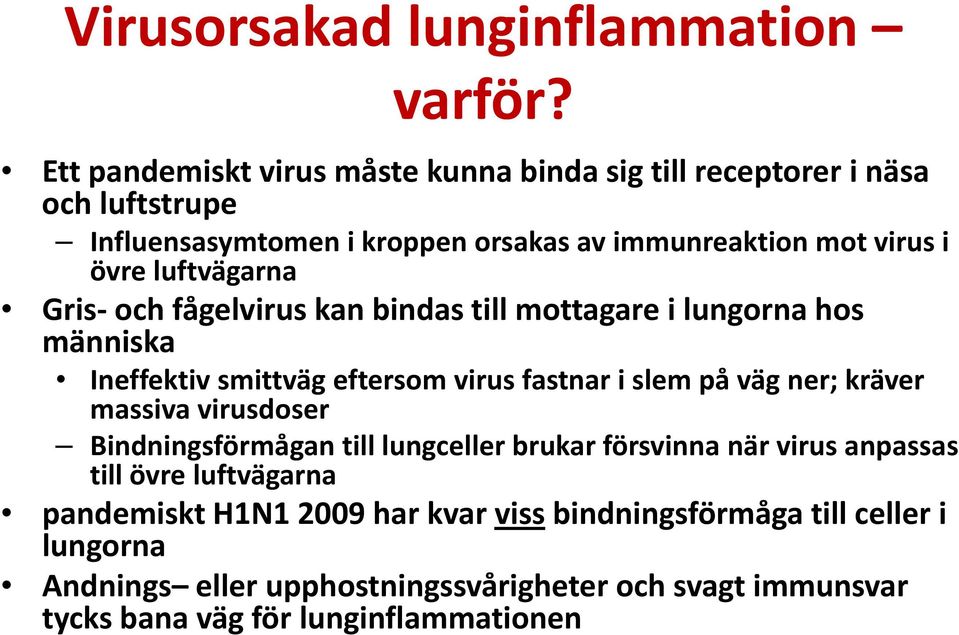 luftvägarna Gris och fågelvirus kan bindas till mottagare i lungorna hos människa Ineffektiv smittväg eftersom virus fastnar i slem på väg ner; kräver