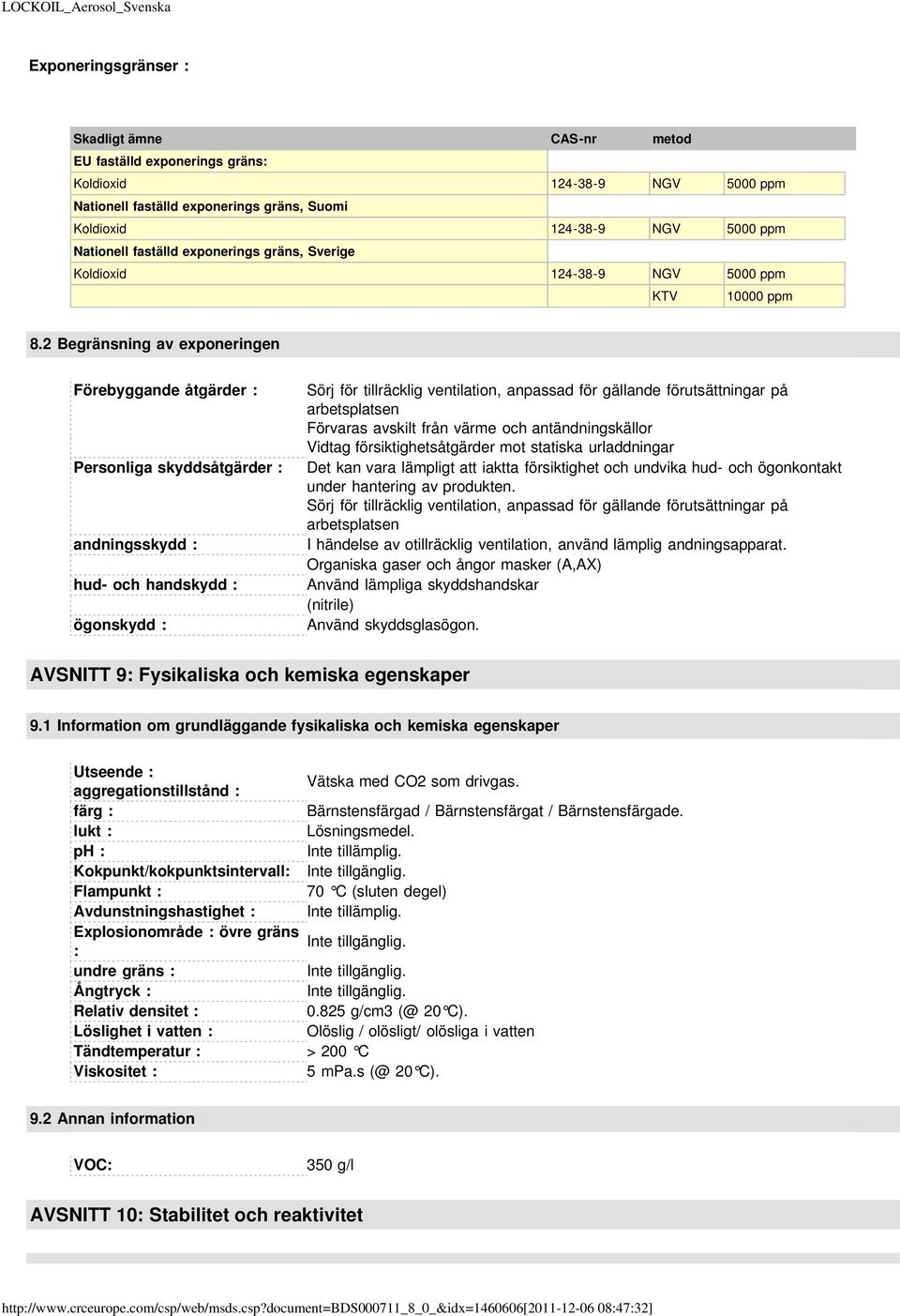 2 Begränsning av exponeringen Förebyggande åtgärder : Personliga skyddsåtgärder : andningsskydd : hud- och handskydd : ögonskydd : Sörj för tillräcklig ventilation, anpassad för gällande