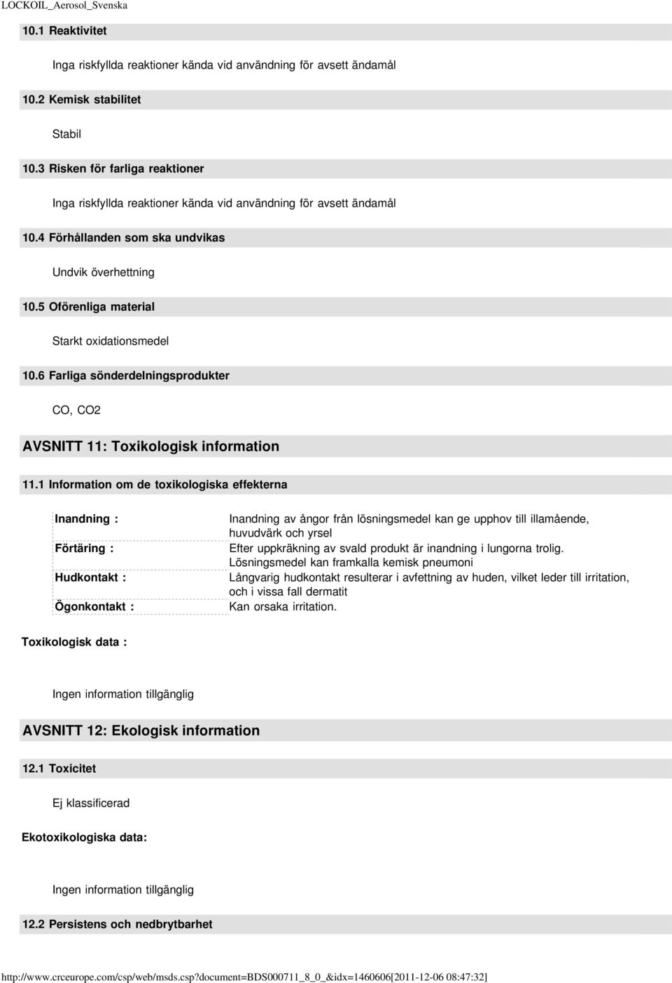 5 Oförenliga material Starkt oxidationsmedel 10.6 Farliga sönderdelningsprodukter CO, CO2 AVSNITT 11: Toxikologisk information 11.