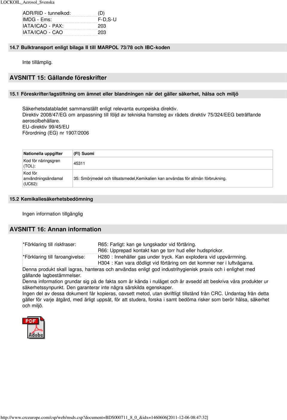 1 Föreskrifter/lagstiftning om ämnet eller blandningen när det gäller säkerhet, hälsa och miljö Säkerhetsdatabladet sammanställt enligt relevanta europeiska direktiv.