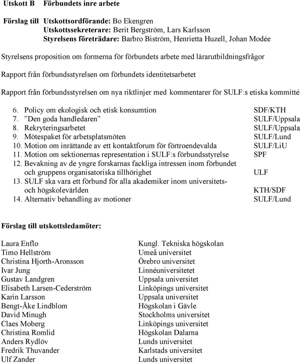 kommentarer för SULF:s etiska kommitté 6. Policy om ekologisk och etisk konsumtion SDF/KTH 7. Den goda handledaren SULF/Uppsala 8. Rekryteringsarbetet SULF/Uppsala 9.