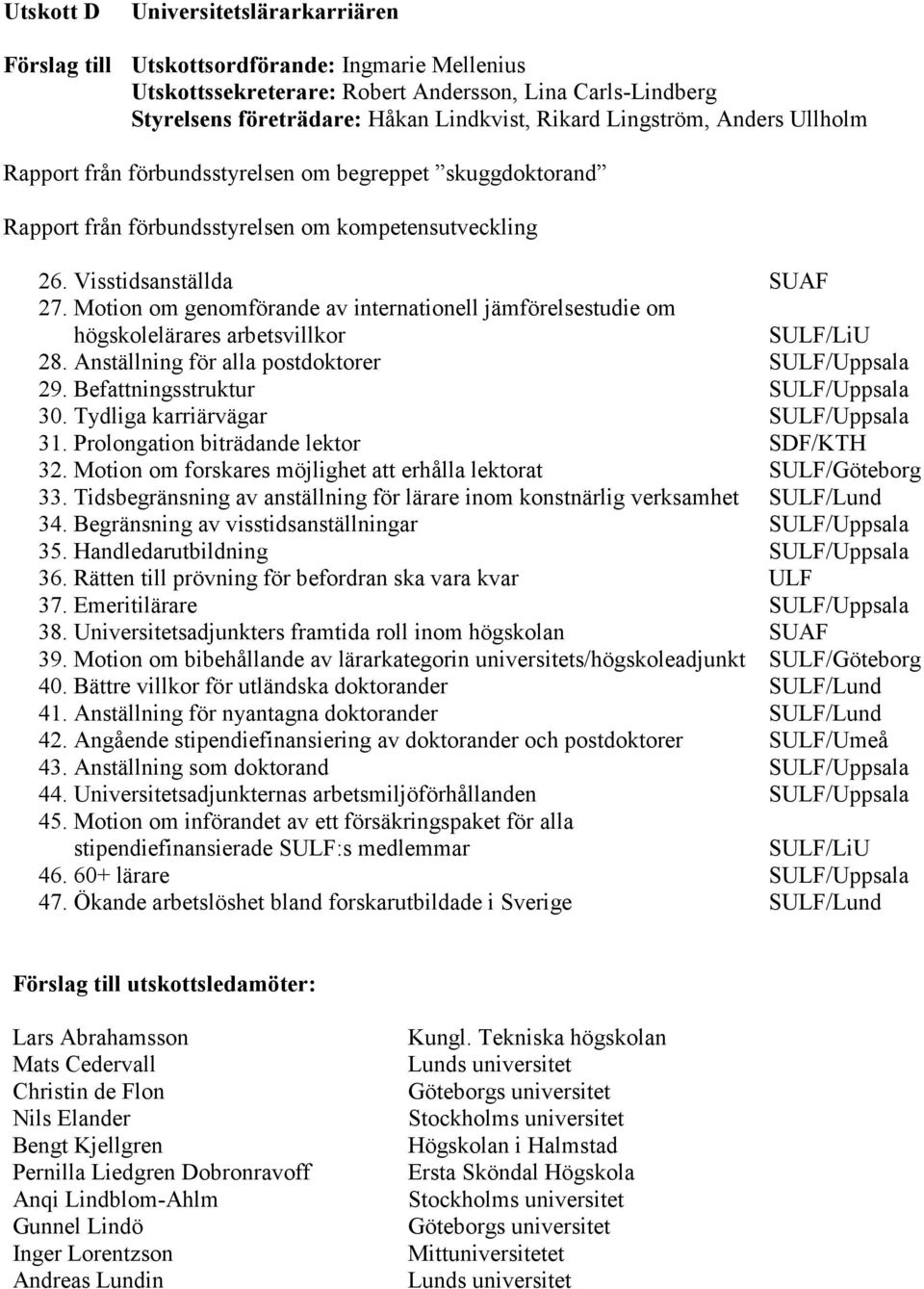 Motion om genomförande av internationell jämförelsestudie om högskolelärares arbetsvillkor SULF/LiU 28. Anställning för alla postdoktorer SULF/Uppsala 29. Befattningsstruktur SULF/Uppsala 30.