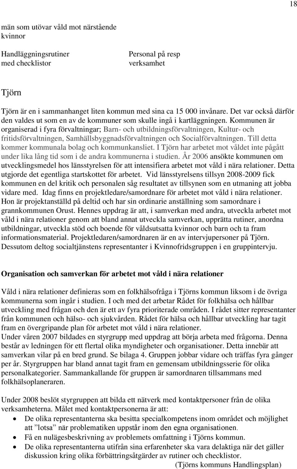 Kommunen är organiserad i fyra förvaltningar; Barn- och utbildningsförvaltningen, Kultur- och fritidsförvaltningen, Samhällsbyggnadsförvaltningen och Socialförvaltningen.