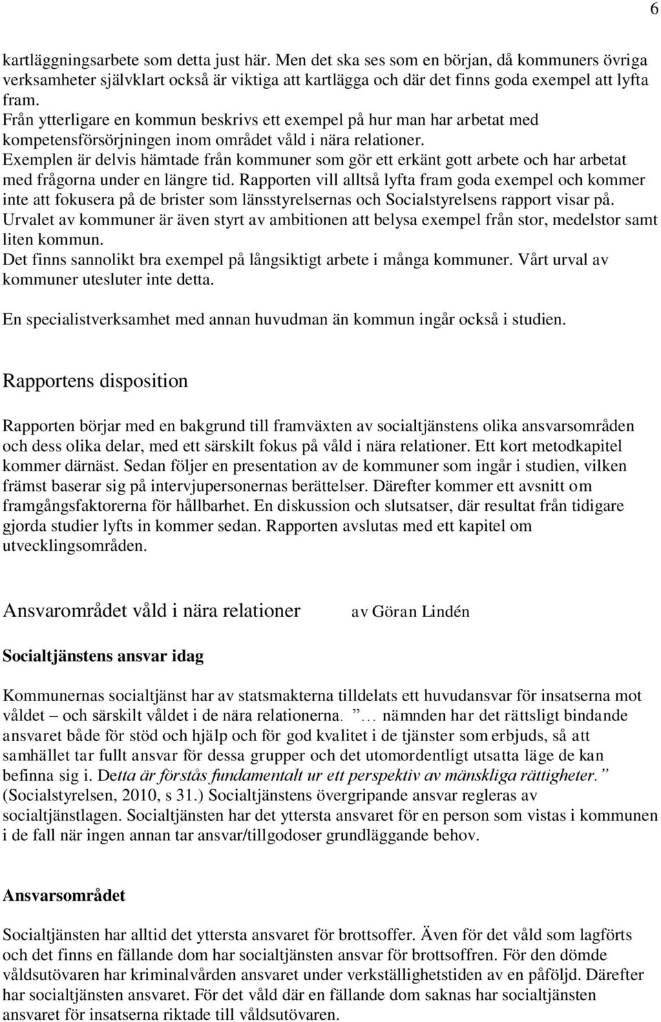 Exemplen är delvis hämtade från kommuner som gör ett erkänt gott arbete och har arbetat med frågorna under en längre tid.