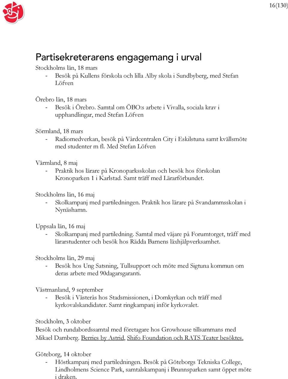 Med Stefan Löfven Värmland, 8 maj - Praktik hos lärare på Kronoparksskolan och besök hos förskolan Kronoparken 1 i Karlstad. Samt träff med Lärarförbundet.