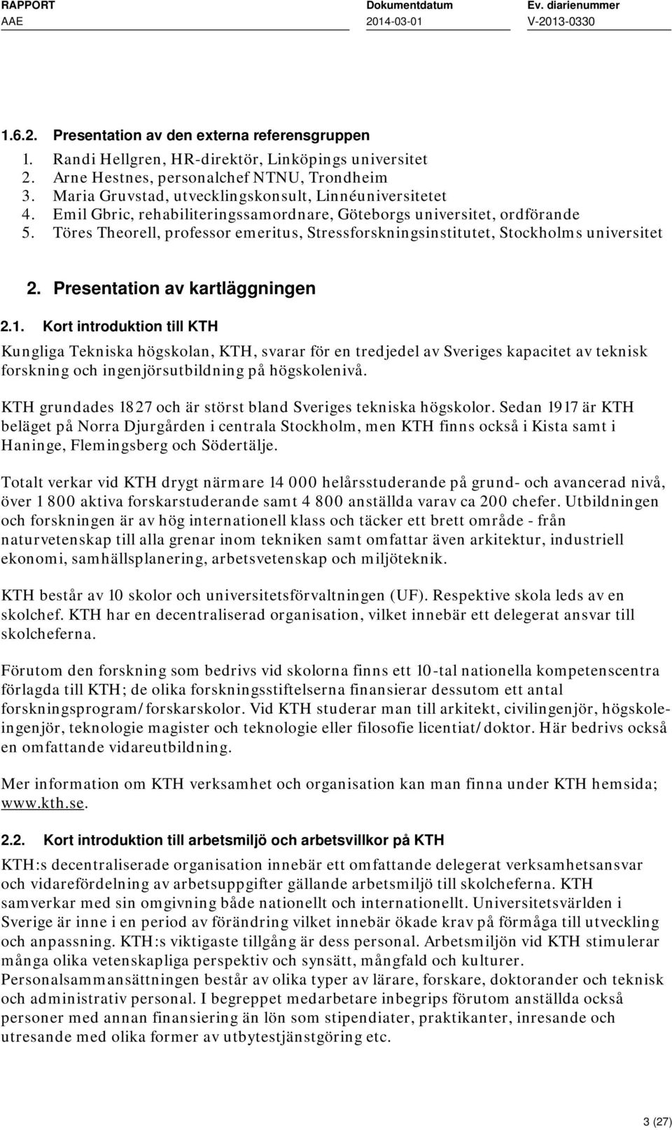 Töres Theorell, professor emeritus, Stressforskningsinstitutet, Stockholms universitet 2. Presentation av kartläggningen 2.1.