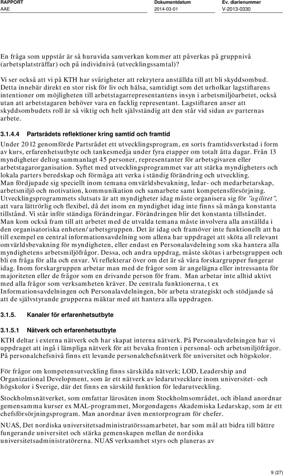 Detta innebär direkt en stor risk för liv och hälsa, samtidigt som det urholkar lagstiftarens intentioner om möjligheten till arbetstagarrepresentantens insyn i arbetsmiljöarbetet, också utan att