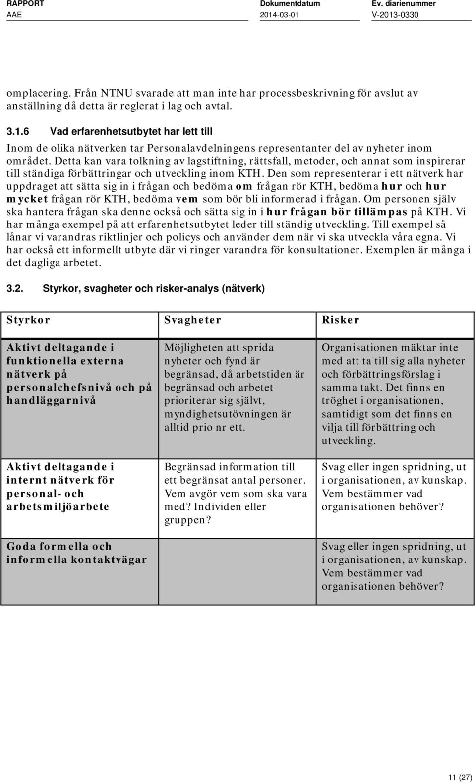 Detta kan vara tolkning av lagstiftning, rättsfall, metoder, och annat som inspirerar till ständiga förbättringar och utveckling inom KTH.