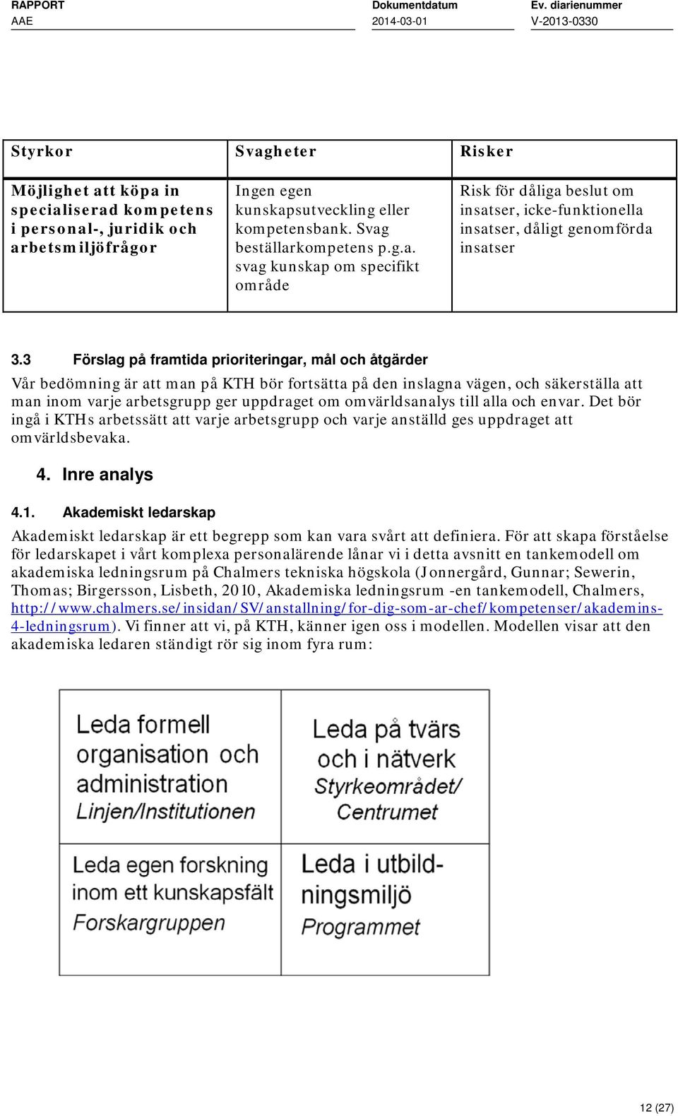 omvärldsanalys till alla och envar. Det bör ingå i KTHs arbetssätt att varje arbetsgrupp och varje anställd ges uppdraget att omvärldsbevaka. 4. Inre analys 4.1.