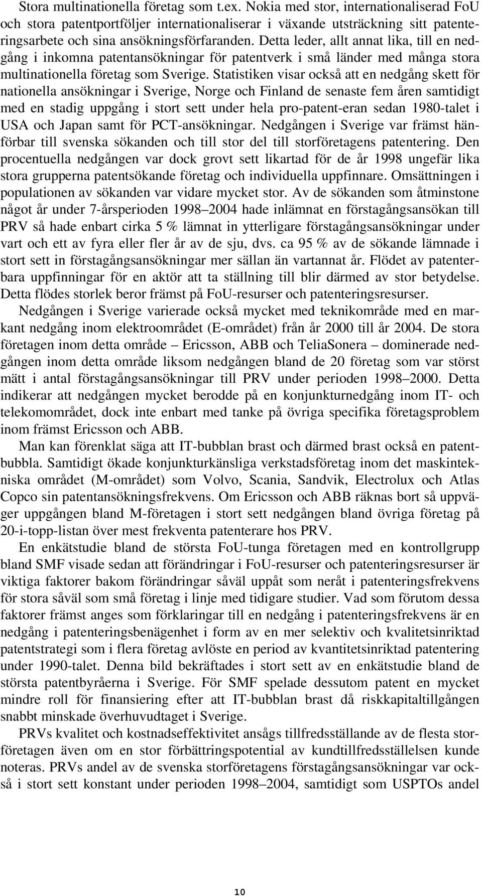 Detta leder, allt annat lika, till en nedgång i inkomna patentansökningar för patentverk i små länder med många stora multinationella företag som Sverige.