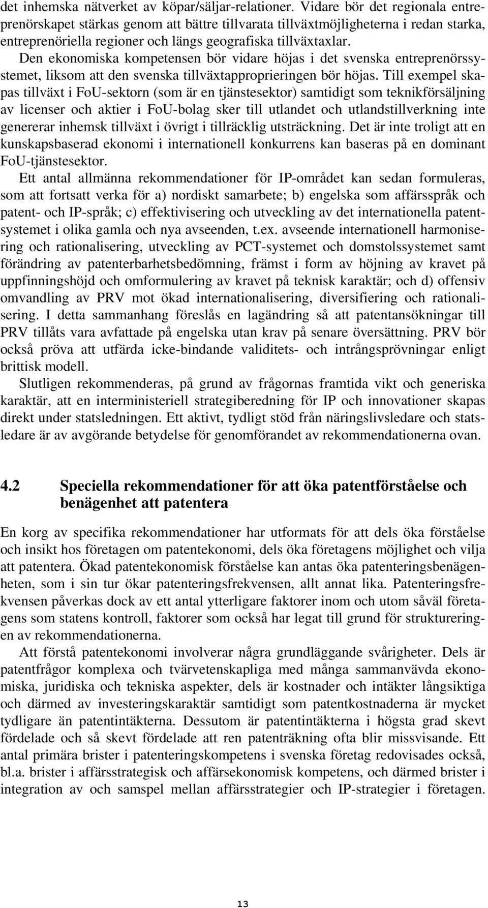 Den ekonomiska kompetensen bör vidare höjas i det svenska entreprenörssystemet, liksom att den svenska tillväxtapproprieringen bör höjas.