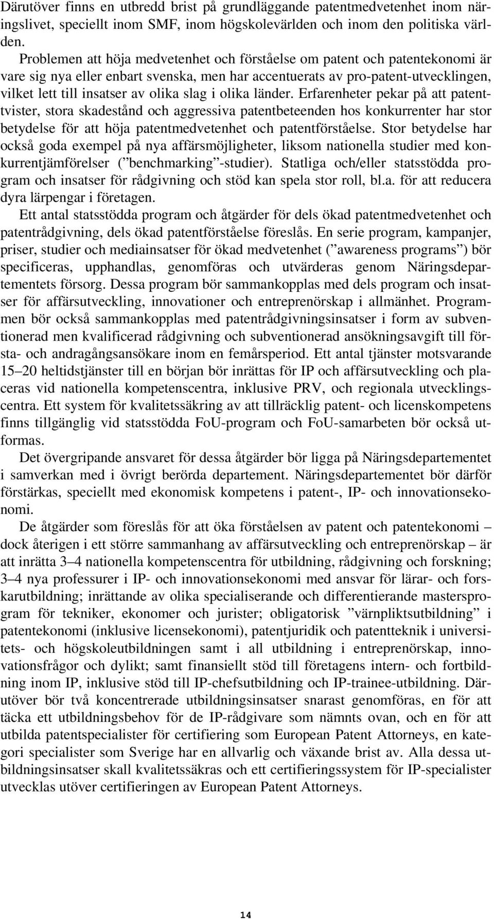 slag i olika länder. Erfarenheter pekar på att patenttvister, stora skadestånd och aggressiva patentbeteenden hos konkurrenter har stor betydelse för att höja patentmedvetenhet och patentförståelse.