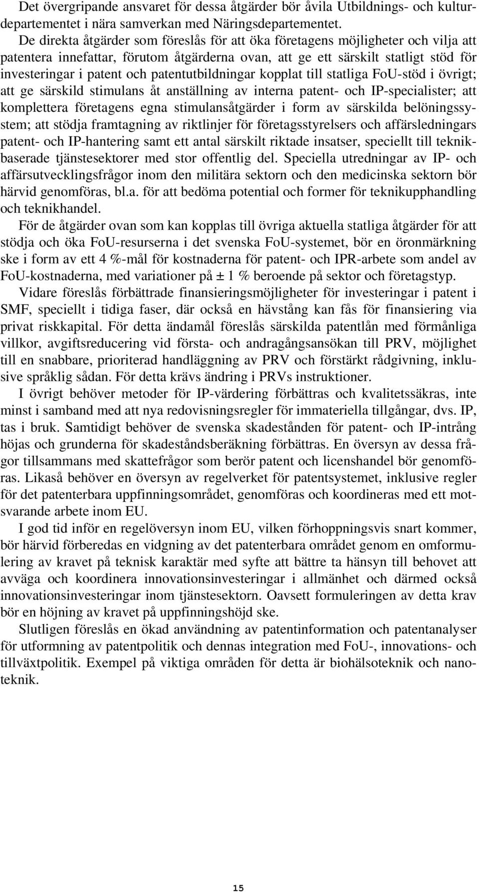 patentutbildningar kopplat till statliga FoU-stöd i övrigt; att ge särskild stimulans åt anställning av interna patent- och IP-specialister; att komplettera företagens egna stimulansåtgärder i form