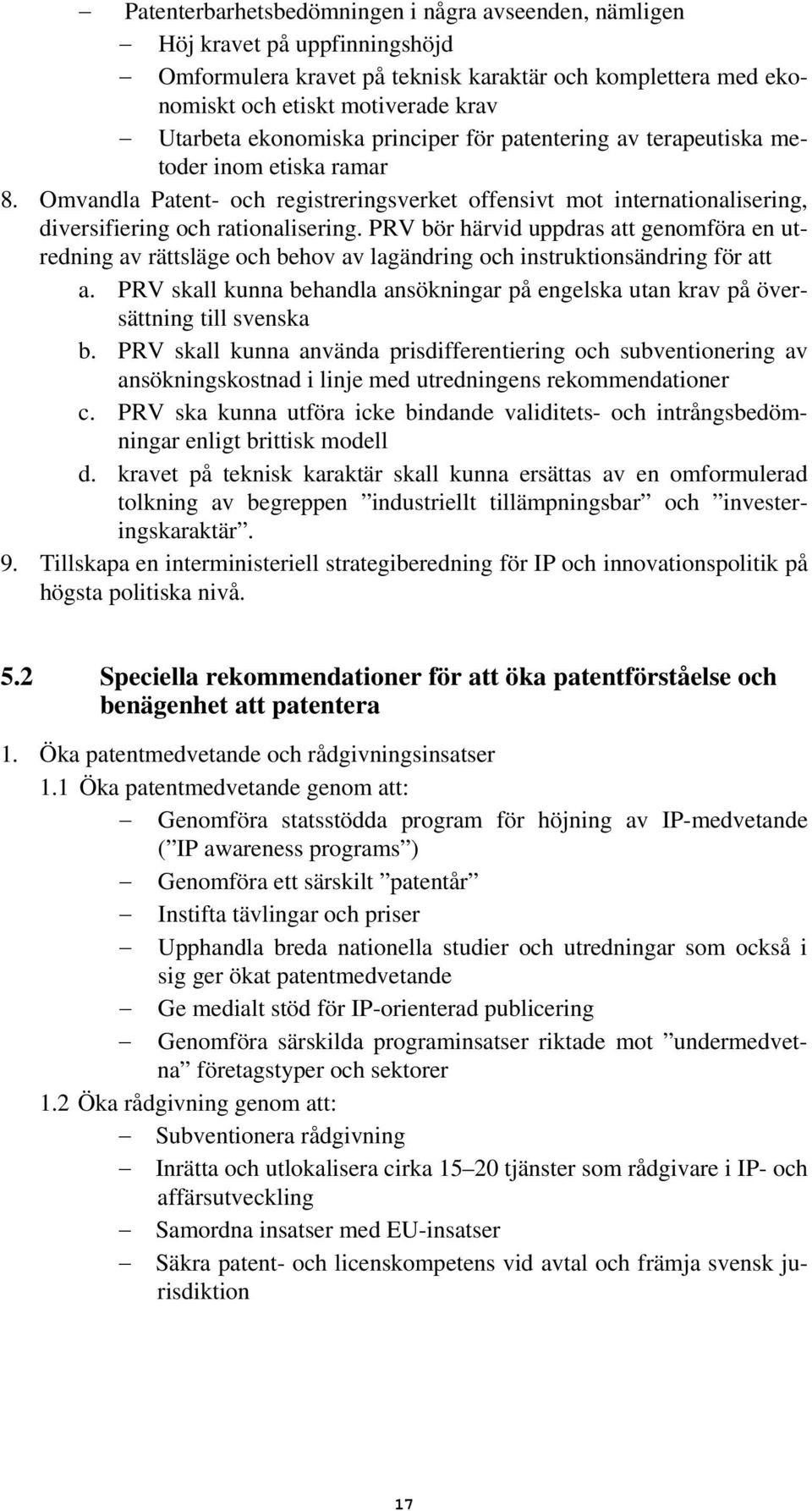 PRV bör härvid uppdras att genomföra en utredning av rättsläge och behov av lagändring och instruktionsändring för att a.