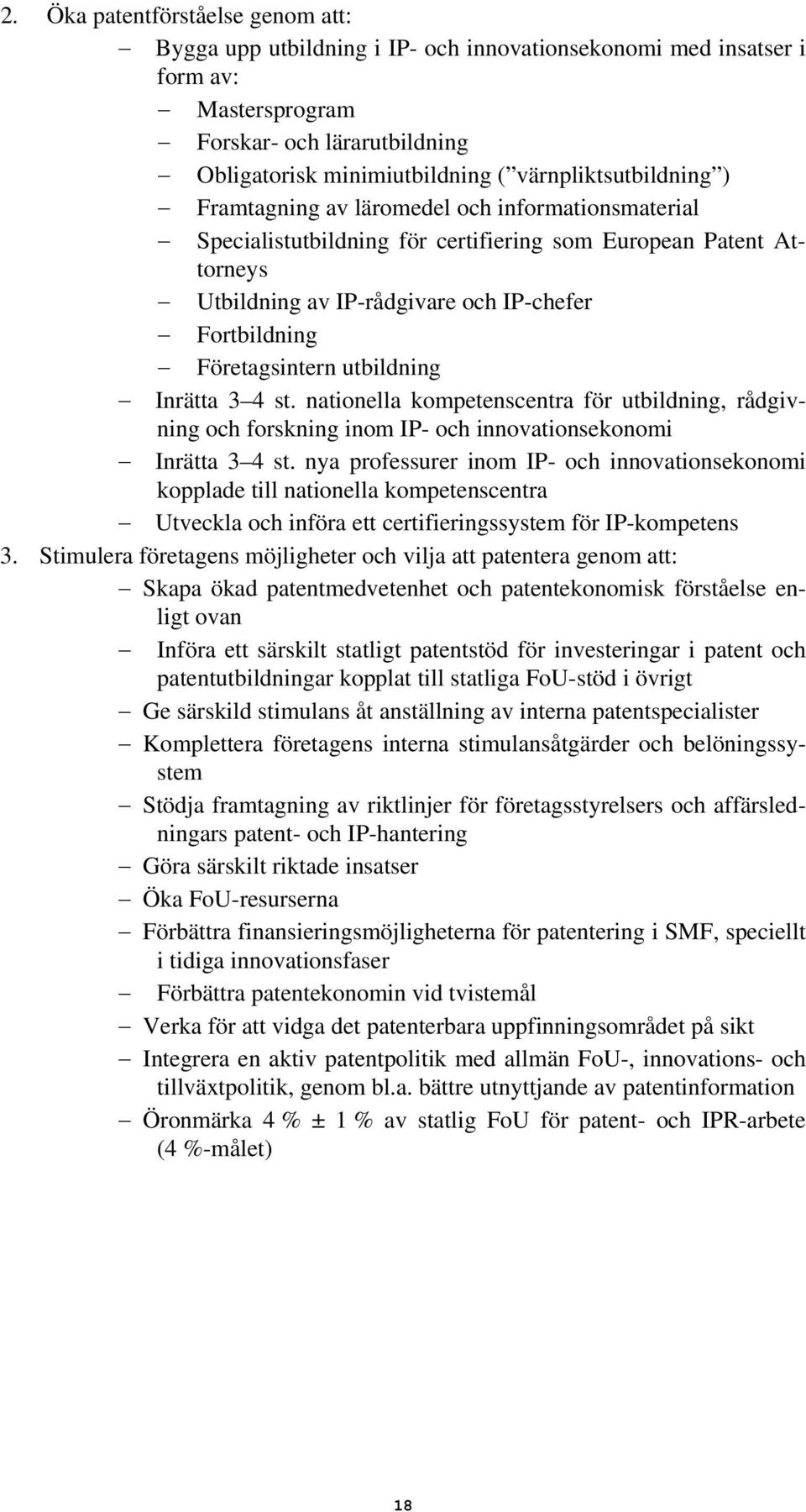 Företagsintern utbildning Inrätta 3 4 st. nationella kompetenscentra för utbildning, rådgivning och forskning inom IP- och innovationsekonomi Inrätta 3 4 st.