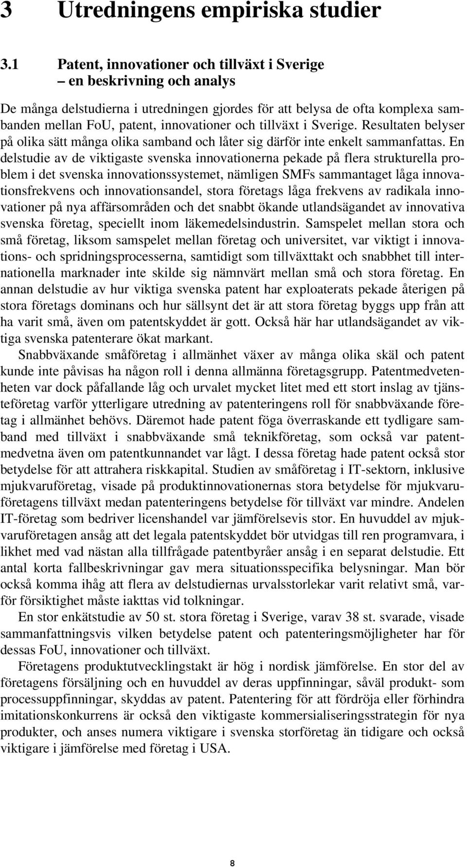 tillväxt i Sverige. Resultaten belyser på olika sätt många olika samband och låter sig därför inte enkelt sammanfattas.