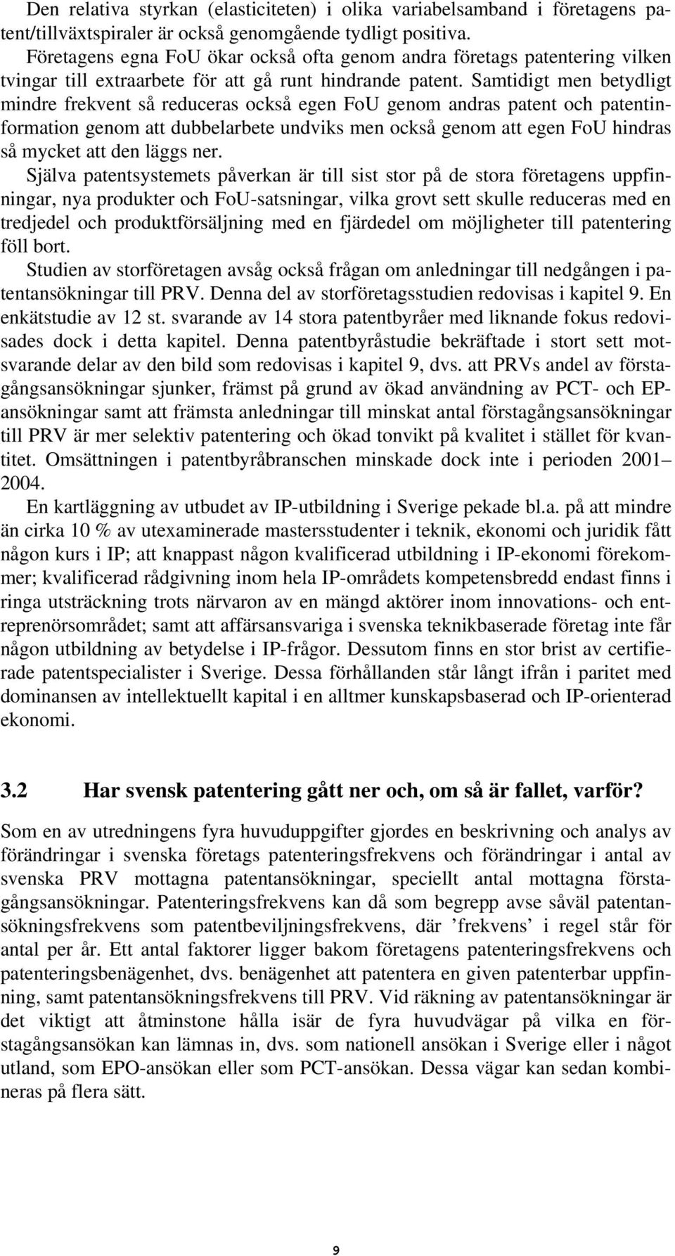 Samtidigt men betydligt mindre frekvent så reduceras också egen FoU genom andras patent och patentinformation genom att dubbelarbete undviks men också genom att egen FoU hindras så mycket att den