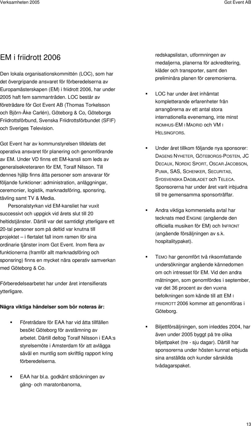 Got Event har av kommunstyrelsen tilldelats det operativa ansvaret för planering och genomförande av EM. Under VD finns ett EM-kansli som leds av generalsekreteraren för EM, Toralf Nilsson.