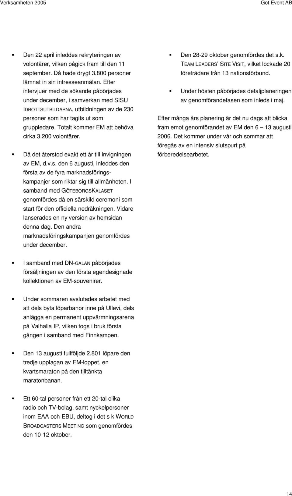 Totalt kommer EM att behöva cirka 3.200 volontärer. Då det återstod exakt ett år till invigningen av EM, d.v.s. den 6 augusti, inleddes den första av de fyra marknadsföringskampanjer som riktar sig till allmänheten.