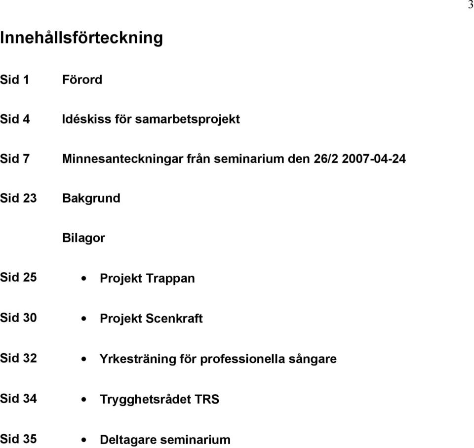 Bilagor Sid 25 Projekt Trappan Sid 30 Projekt Scenkraft Sid 32 Yrkesträning