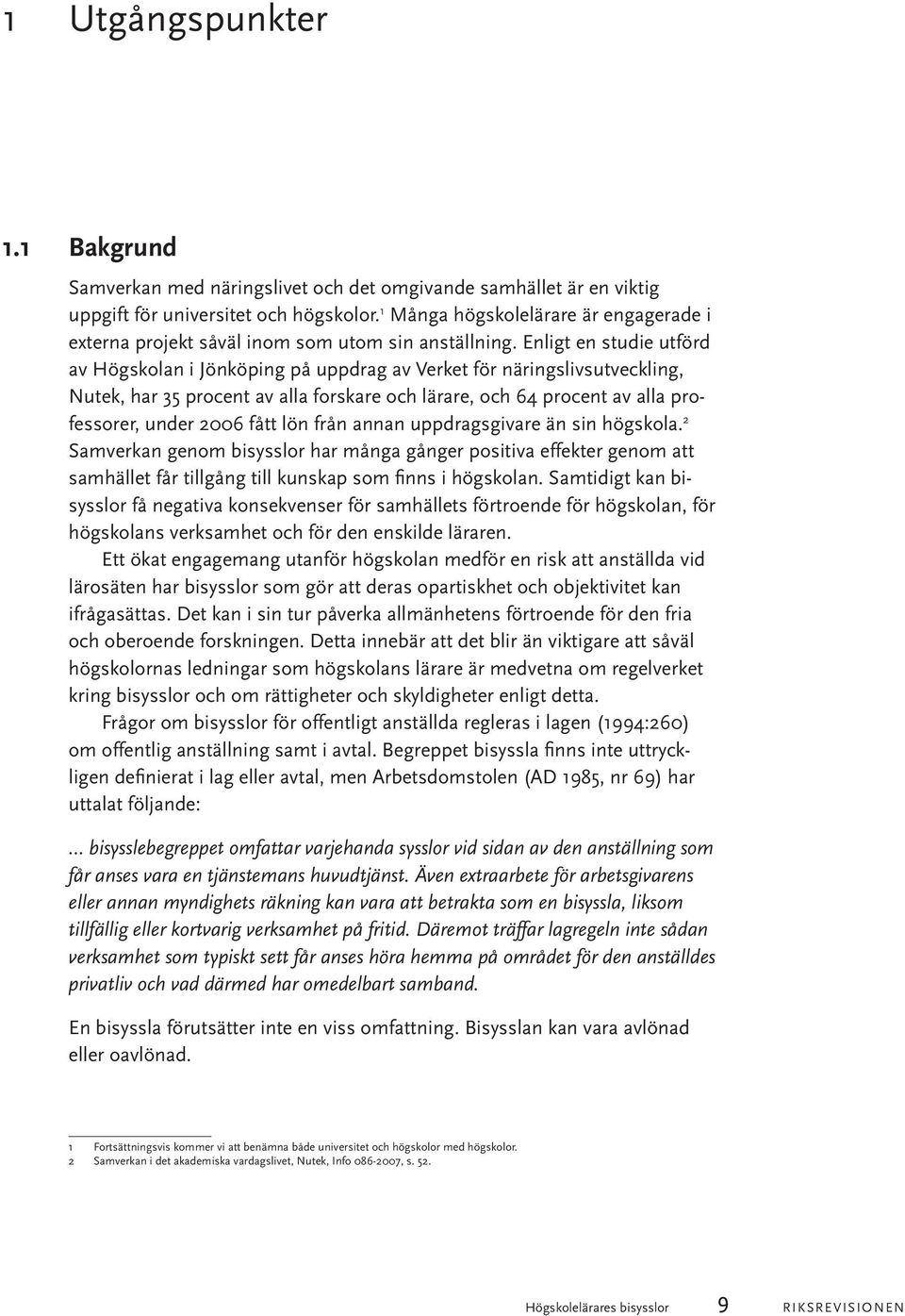 Enligt en studie utförd av Högskolan i Jönköping på uppdrag av Verket för näringslivsutveckling, Nutek, har 35 procent av alla forskare och lärare, och 64 procent av alla professorer, under 2006 fått