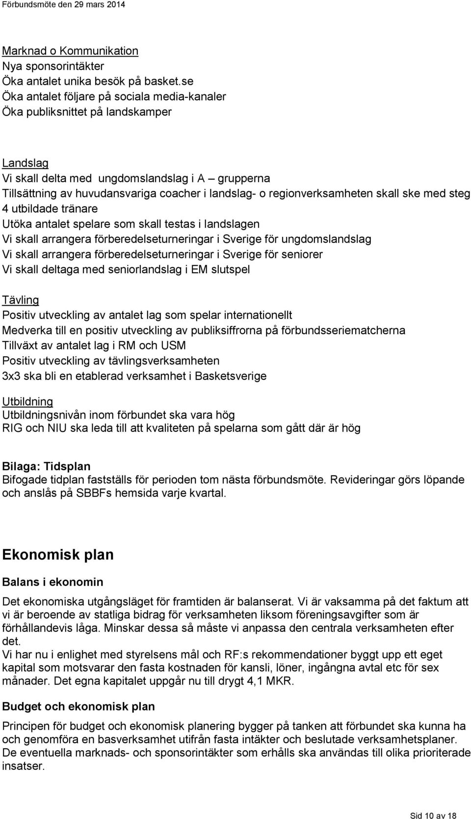 regionverksamheten skall ske med steg 4 utbildade tränare Utöka antalet spelare som skall testas i landslagen Vi skall arrangera förberedelseturneringar i Sverige för ungdomslandslag Vi skall