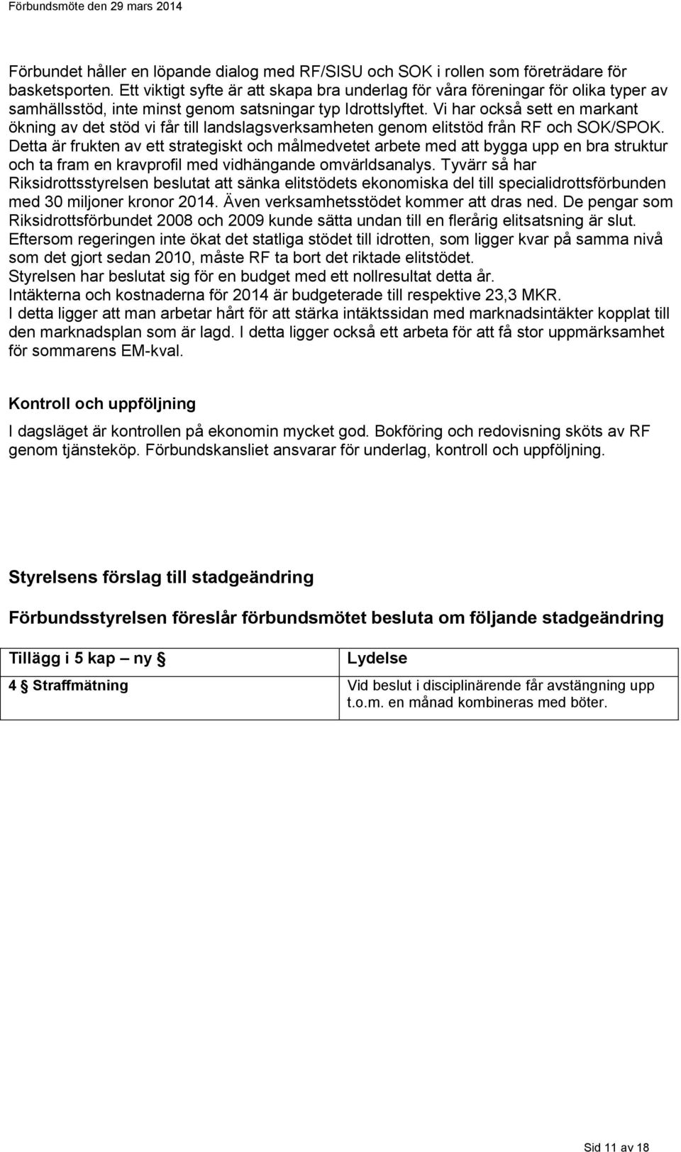 Vi har också sett en markant ökning av det stöd vi får till landslagsverksamheten genom elitstöd från RF och SOK/SPOK.