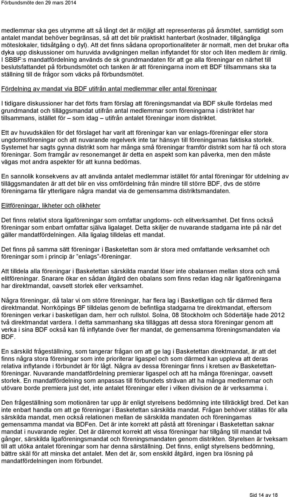 Att det finns sådana oproportionaliteter är normalt, men det brukar ofta dyka upp diskussioner om huruvida avvägningen mellan inflytandet för stor och liten medlem är rimlig.