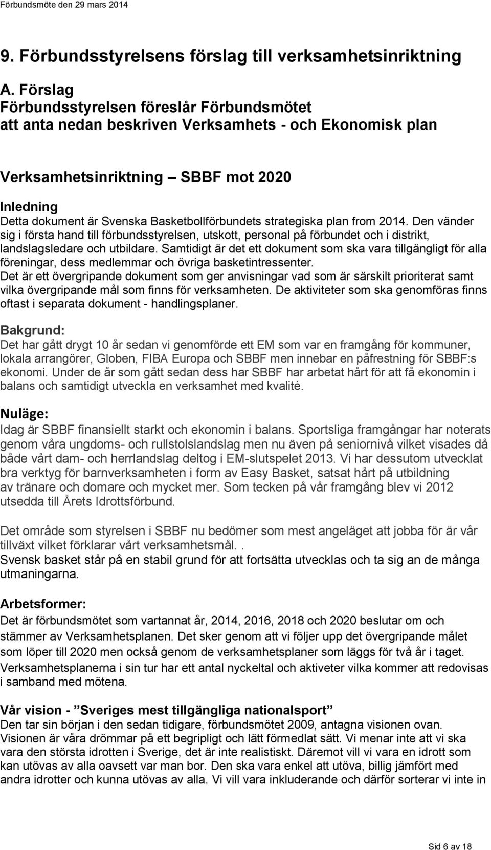 strategiska plan from 2014. Den vänder sig i första hand till förbundsstyrelsen, utskott, personal på förbundet och i distrikt, landslagsledare och utbildare.