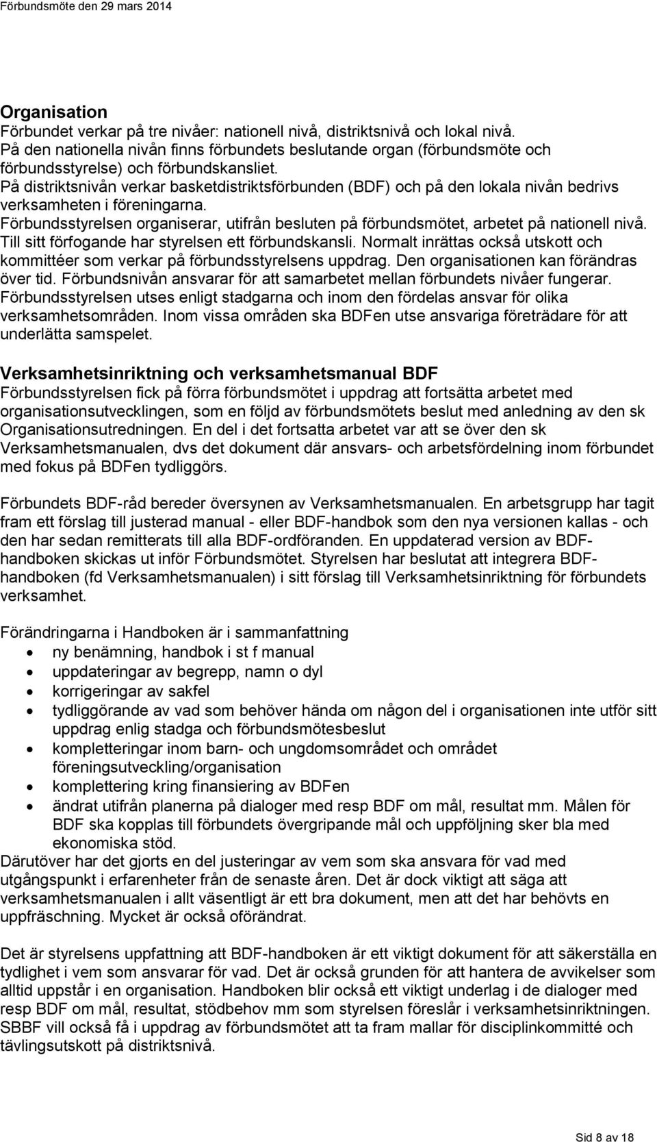 På distriktsnivån verkar basketdistriktsförbunden (BDF) och på den lokala nivån bedrivs verksamheten i föreningarna.