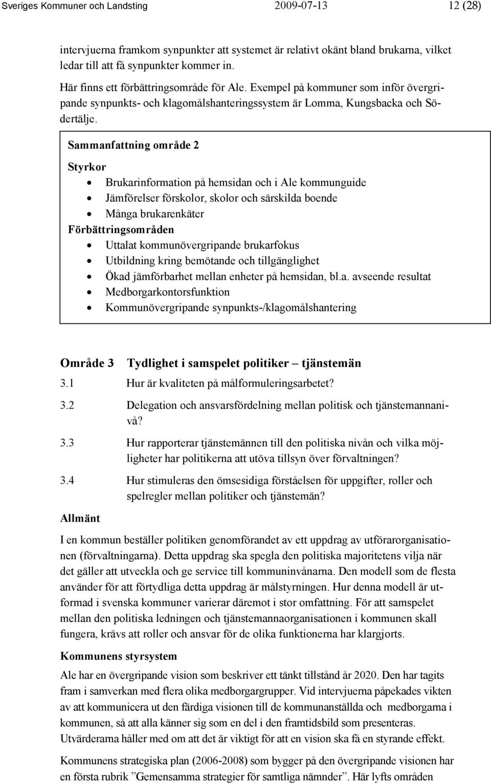 Sammanfattning område 2 Styrkor Brukarinformation på hemsidan och i Ale kommunguide Jämförelser förskolor, skolor och särskilda boende Många brukarenkäter Förbättringsområden Uttalat