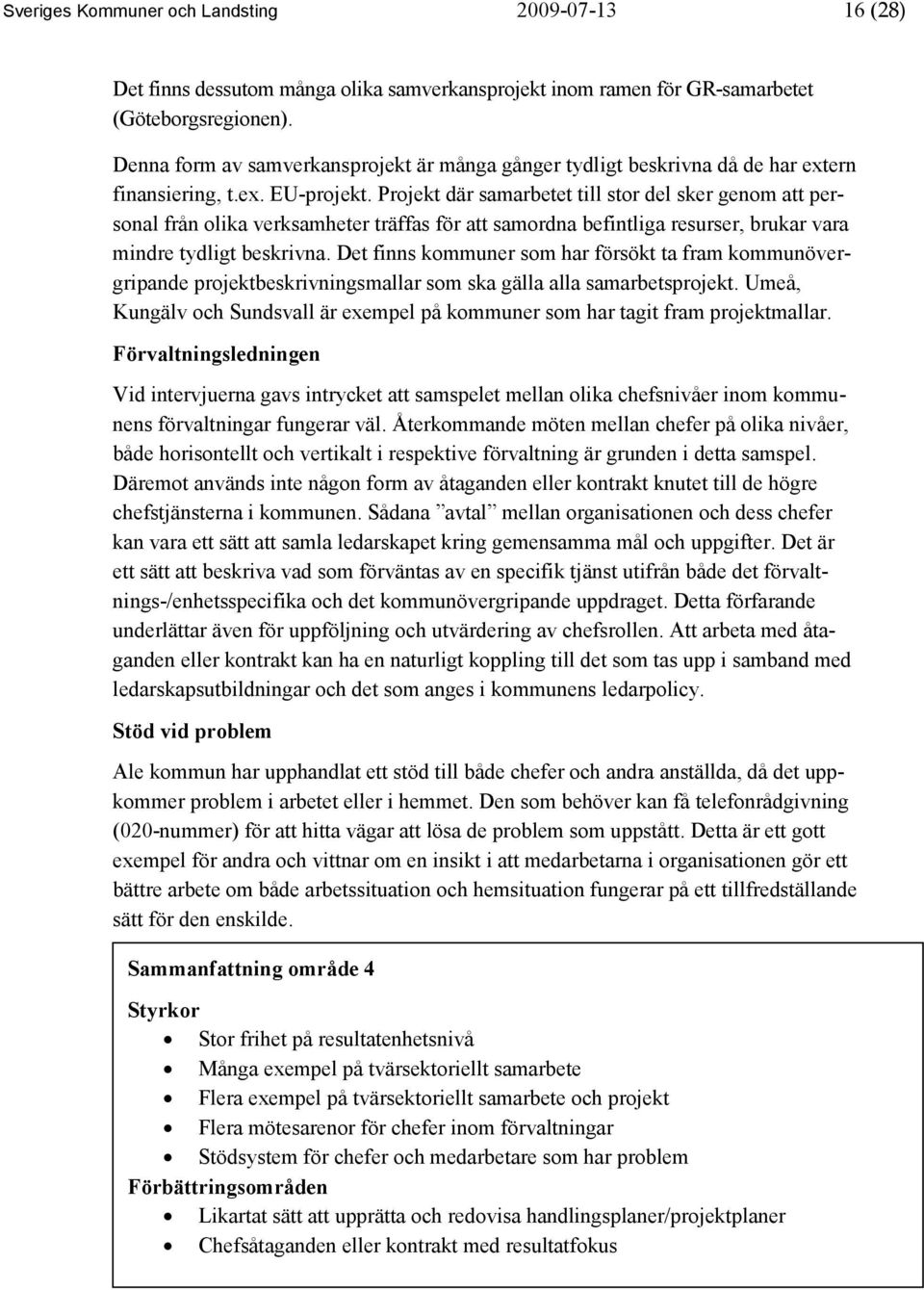 Projekt där samarbetet till stor del sker genom att personal från olika verksamheter träffas för att samordna befintliga resurser, brukar vara mindre tydligt beskrivna.