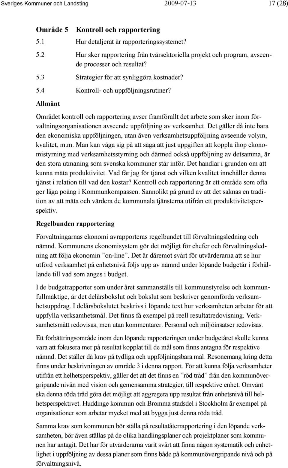 Allmänt Området kontroll och rapportering avser framförallt det arbete som sker inom förvaltningsorganisationen avseende uppföljning av verksamhet.