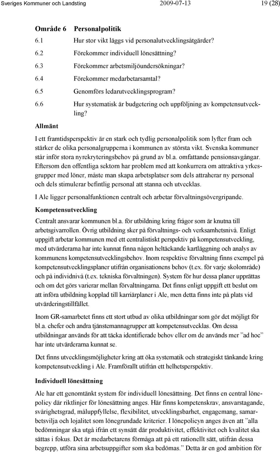 Allmänt I ett framtidsperspektiv är en stark och tydlig personalpolitik som lyfter fram och stärker de olika personalgrupperna i kommunen av största vikt.