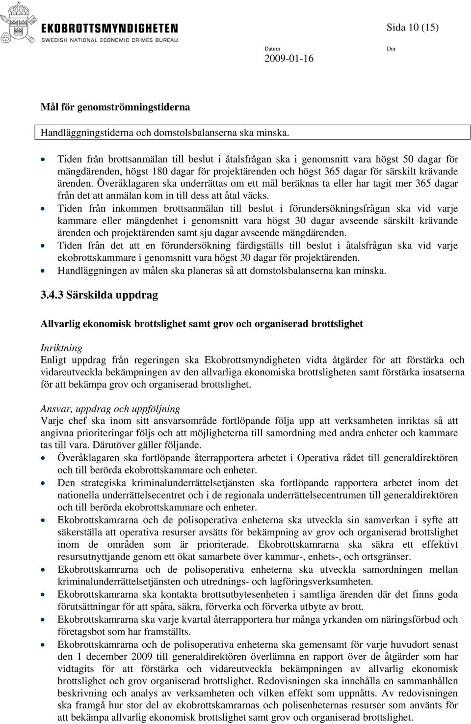 Överåklagaren ska underrättas om ett mål beräknas ta eller har tagit mer 365 dagar från det att anmälan kom in till dess att åtal väcks.