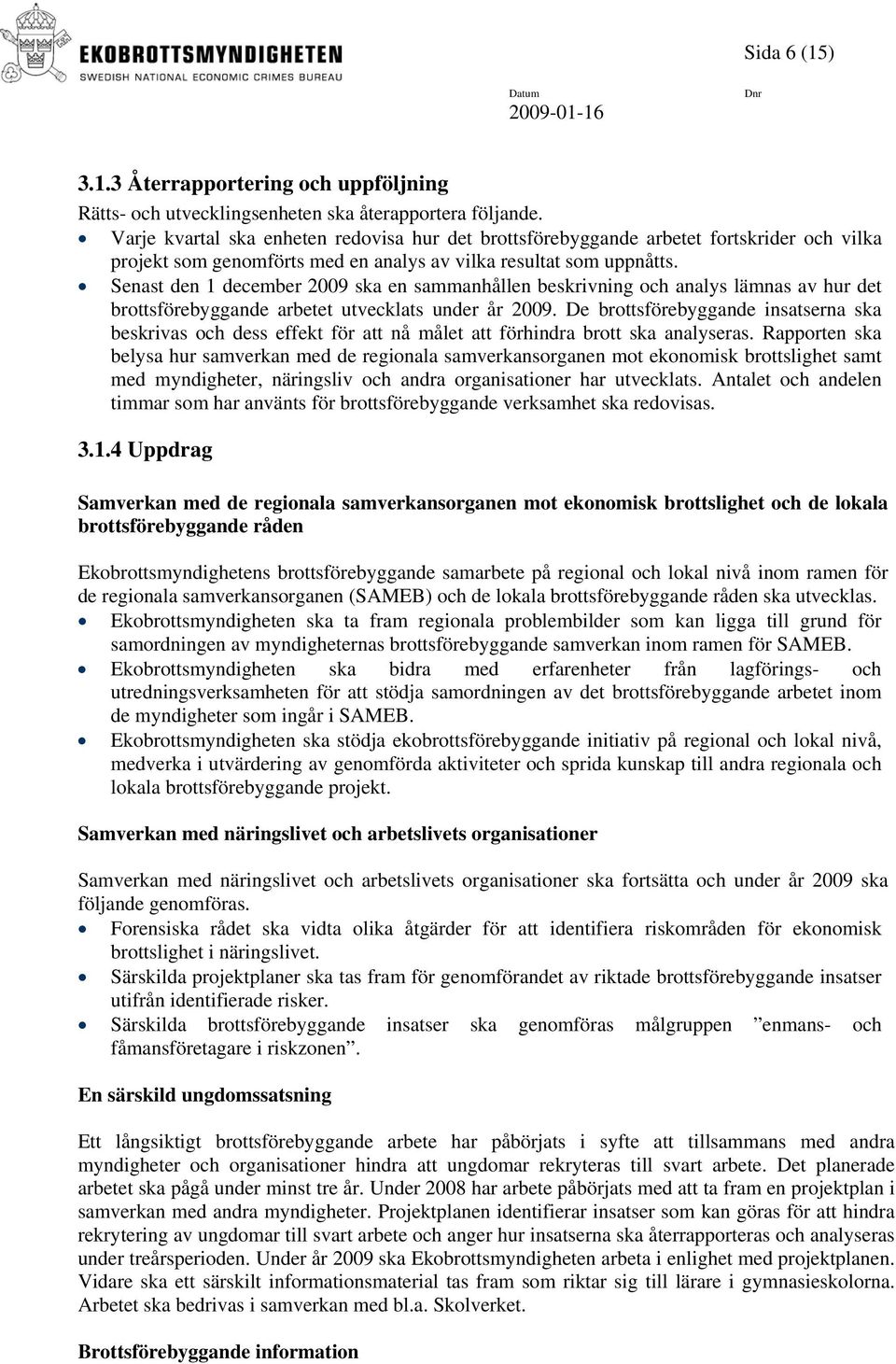 Senast den 1 december 2009 ska en sammanhållen beskrivning och analys lämnas av hur det brottsförebyggande arbetet utvecklats under år 2009.