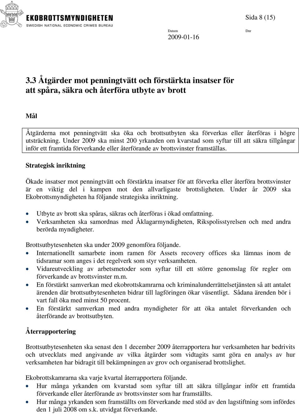 utsträckning. Under 2009 ska minst 200 yrkanden om kvarstad som syftar till att säkra tillgångar inför ett framtida förverkande eller återförande av brottsvinster framställas.