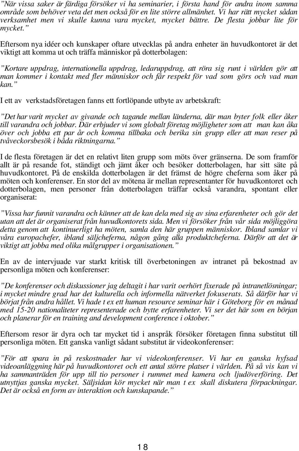 Eftersom nya idéer och kunskaper oftare utvecklas på andra enheter än huvudkontoret är det viktigt att komma ut och träffa människor på dotterbolagen: Kortare uppdrag, internationella uppdrag,