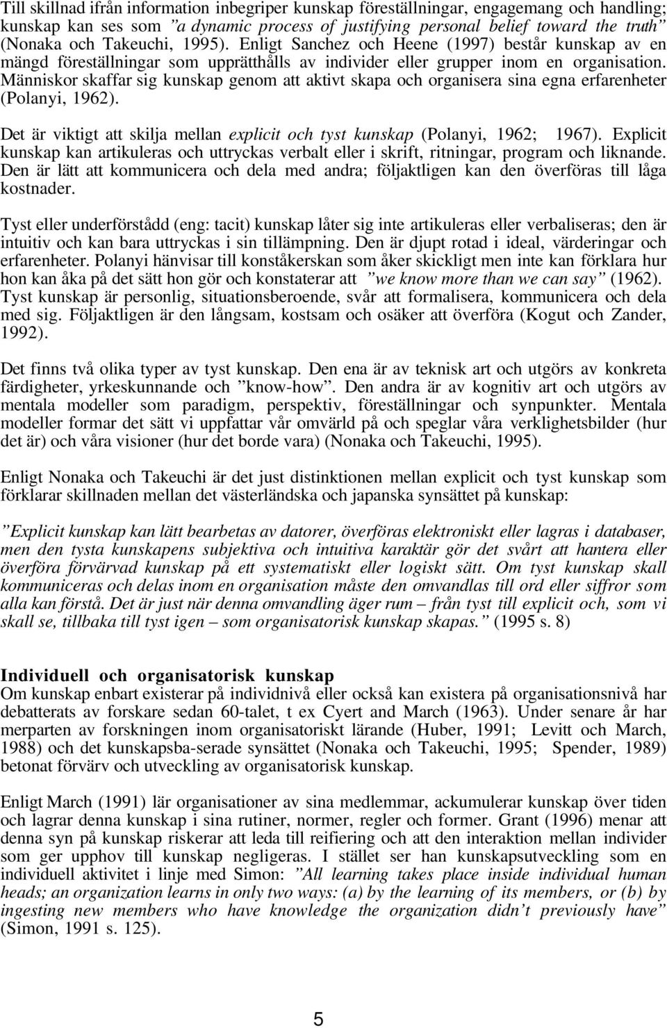 Människor skaffar sig kunskap genom att aktivt skapa och organisera sina egna erfarenheter (Polanyi, 1962). Det är viktigt att skilja mellan explicit och tyst kunskap (Polanyi, 1962; 1967).