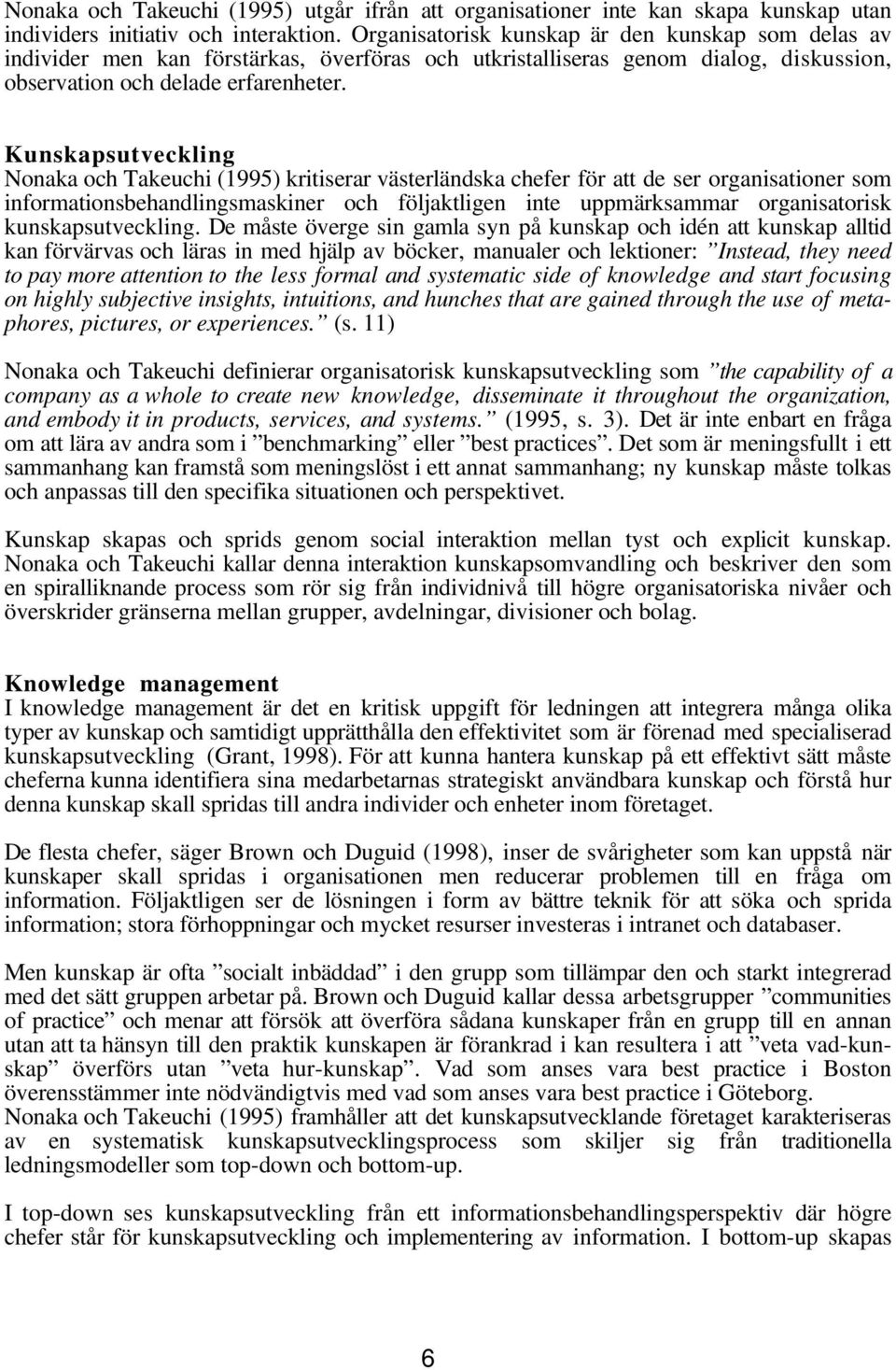 Kunskapsutveckling Nonaka och Takeuchi (1995) kritiserar västerländska chefer för att de ser organisationer som informationsbehandlingsmaskiner och följaktligen inte uppmärksammar organisatorisk