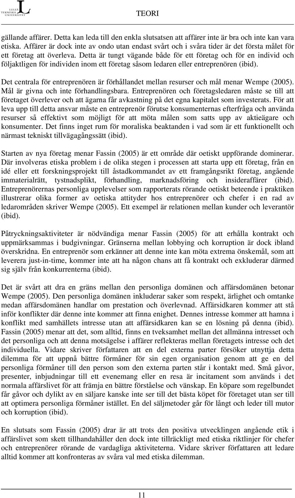 Detta är tungt vägande både för ett företag och för en individ och följaktligen för individen inom ett företag såsom ledaren eller entreprenören (ibid).